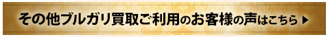 その他ブルガリ買取ご利用のお客様の声はこちら