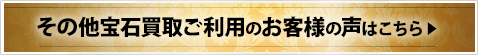 その他ジュエリー買取ご利用のお客様の声はこちら