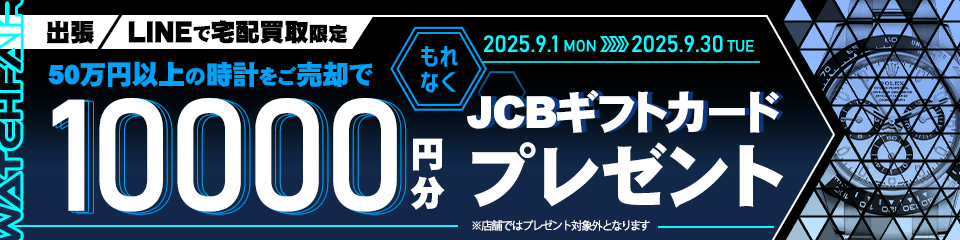 【出張・宅配&LINE限定】50万円以上の腕時計をご売却でJCBギフト券10,000円分プレゼント