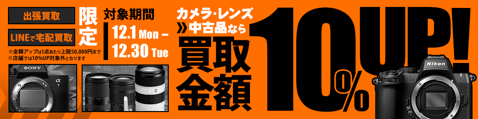 【出張・宅配&LINE限定】中古カメラ・レンズ買取金額10%アップキャンペーン（※金額アップは1点あたり上限50,000円まで）