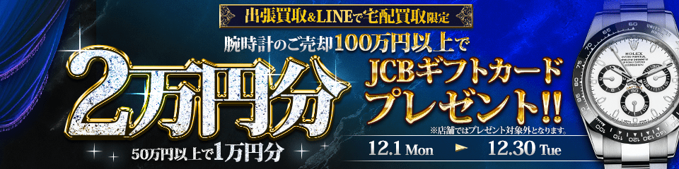 【出張・宅配&LINE限定】腕時計をご売却でJCBギフト券プレゼント（※買取金額50万円以上で10,000円分、100万円以上で20,000円分）