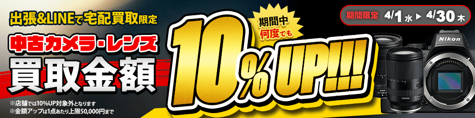 【出張・宅配&LINE限定】中古カメラ・レンズ買取金額10%アップキャンペーン（※金額アップは1点あたり上限50,000円まで）