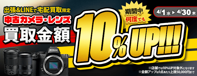 【出張・宅配&LINE限定】中古カメラ・レンズ買取金額10%アップキャンペーン（※金額アップは1点あたり上限50,000円まで）