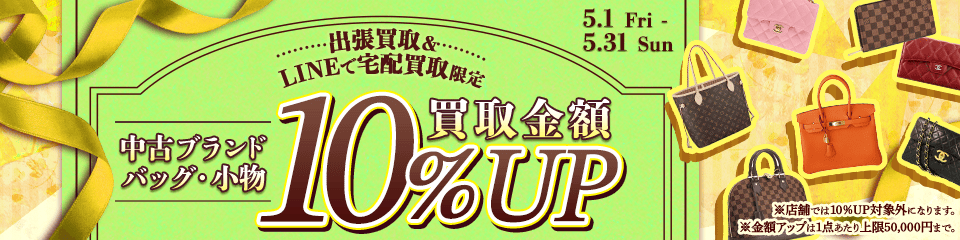 【出張・LINEで宅配買取限定】買取金額アップキャンペーン 中古ブランドバッグ・小物買取金額10%アップ（※金額アップは1点あたり上限50,000円まで）