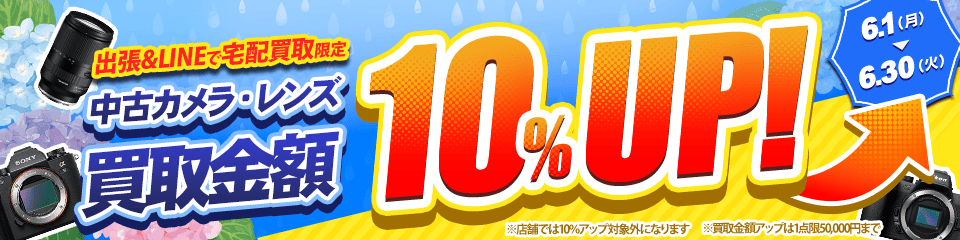 【出張・LINEで宅配買取限定】買取金額アップキャンペーン 中古カメラ・レンズ買取金額10%アップキャンペーン（※金額アップは1点あたり上限50,000円まで）