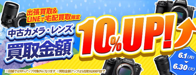 【出張・LINEで宅配買取限定】買取金額アップキャンペーン 中古カメラ・レンズ買取金額10%アップキャンペーン（※金額アップは1点あたり上限50,000円まで）