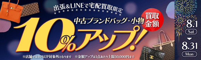 【出張・LINEで宅配買取限定】買取金額アップキャンペーン 中古ブランドバッグ・小物買取金額10%アップ（※金額アップは1点あたり上限50,000円まで）