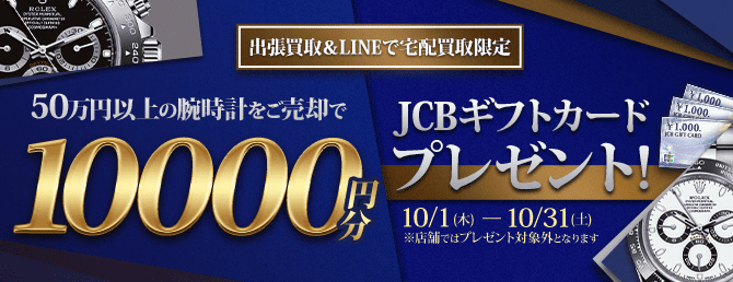 【出張・LINEで宅配買取限定キャンペーン】50万円以上の腕時計をご売却でJCBギフトカード10,000円分プレゼント