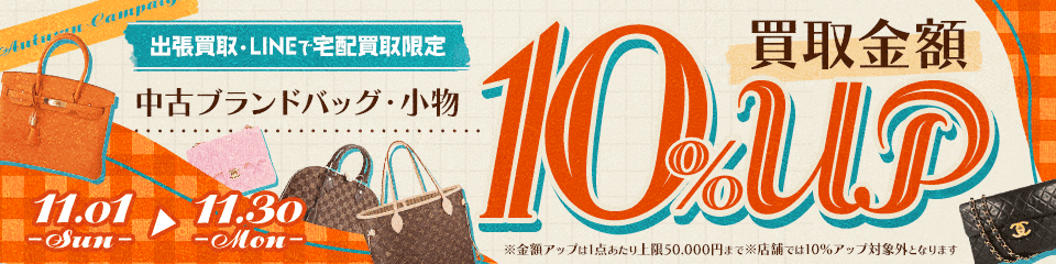 【出張・LINEで宅配買取限定】買取金額アップキャンペーン 中古ブランドバッグ・小物買取金額10%アップ（※金額アップは1点あたり上限50,000円まで）