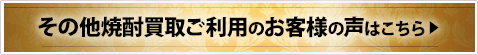 その他焼酎買取ご利用のお客様の声はこちら