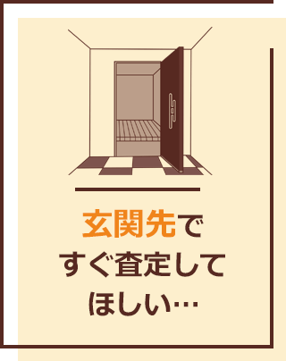 玄関先ですぐ査定してほしい…