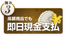 強み3.高額商品でも即日現金支払